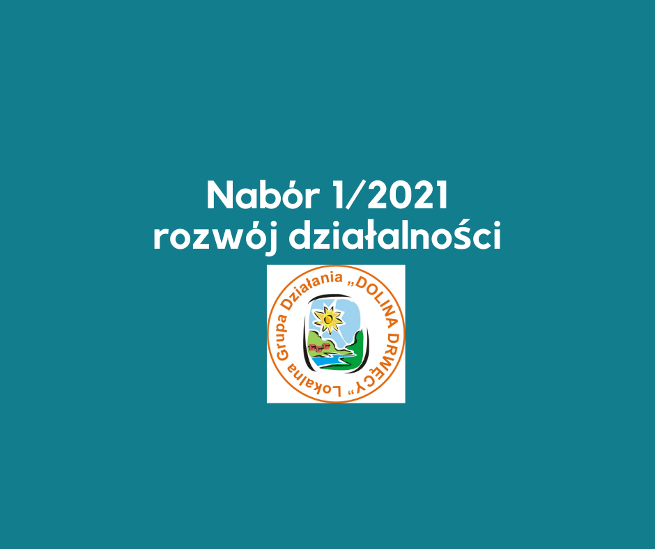 Ogłoszenie o naborze wniosków nr 1/2021 - Rozwój przedsiębiorczości na obszarze wiejskim objętym strategią rozwoju lokalnego kierowanego przez społeczność przez rozwijanie działalności gospodarczej – w tym podnoszenie kompetencji osób realizujących operacje w tym zakresie