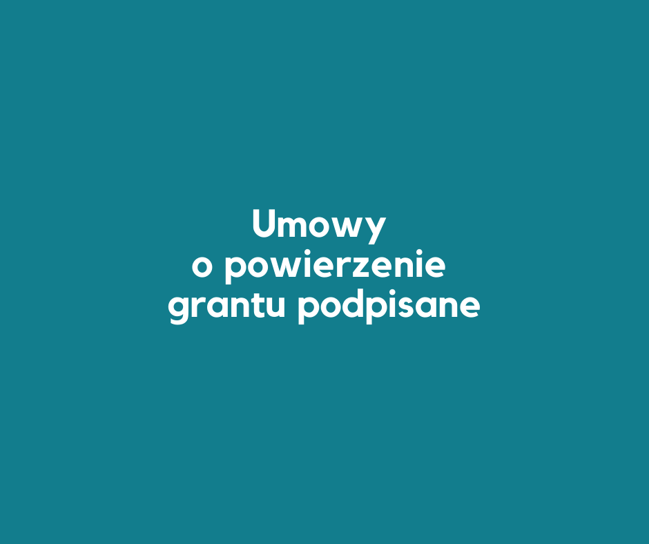 KOLEJNE UMOWY O POWIERZENIE GRANTU PODPISANE